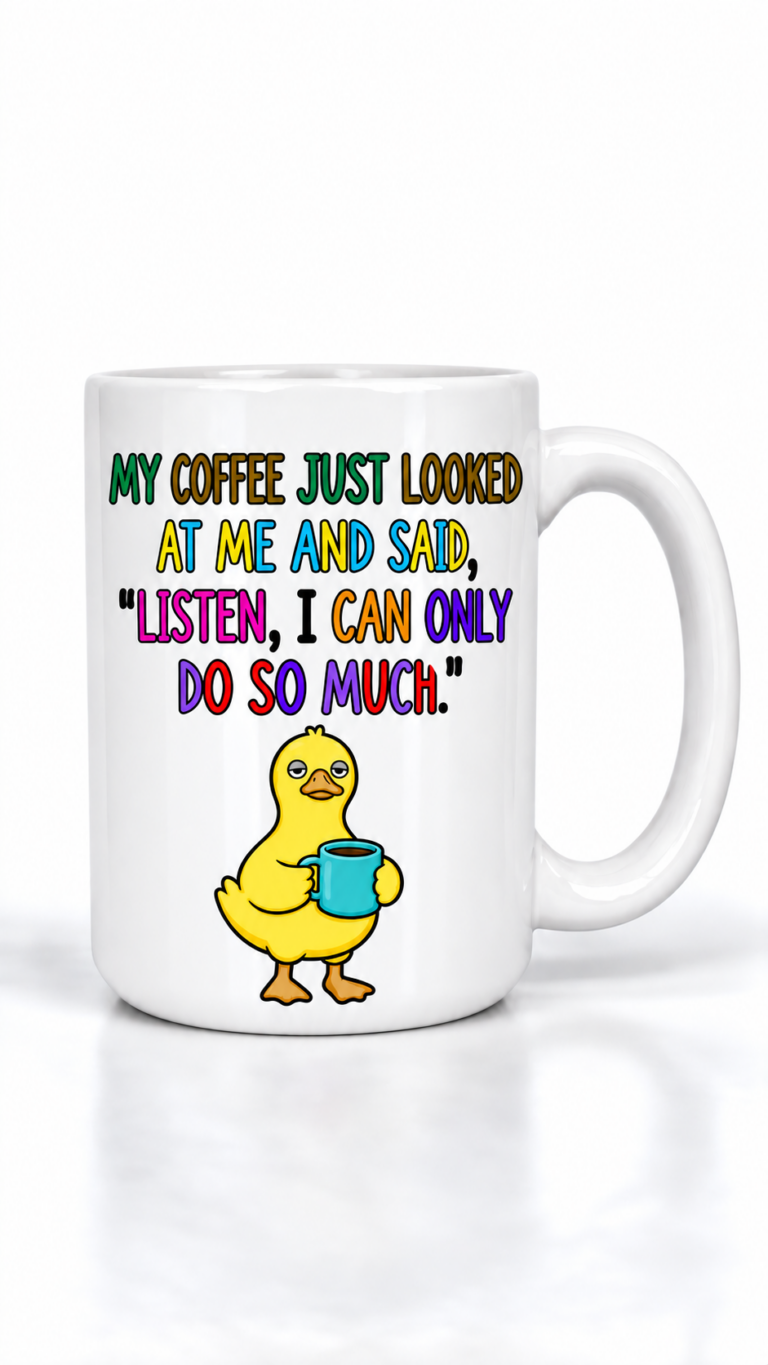 White ceramic mug with multicolored text saying 'My coffee just looked at me and said, "Listen, I can only do so much."' and a cartoon yellow duck holding a blue coffee mug at the bottom.