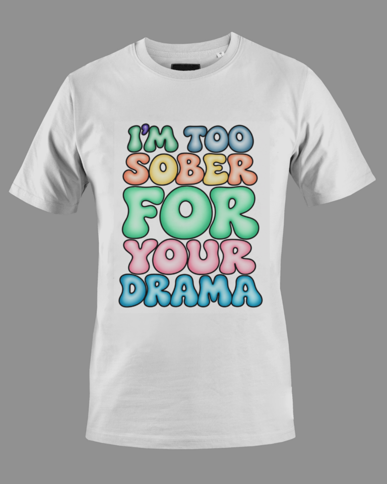 White short-sleeve shirt with large colorful bubble text saying 'I'm Too Sober For Your Drama' in multiple pastel shades on the front.